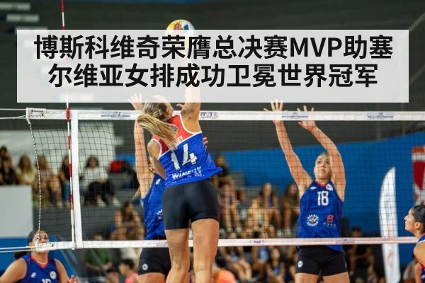 博斯科维奇荣膺总决赛MVP助塞尔维亚女排成功卫冕世界冠军