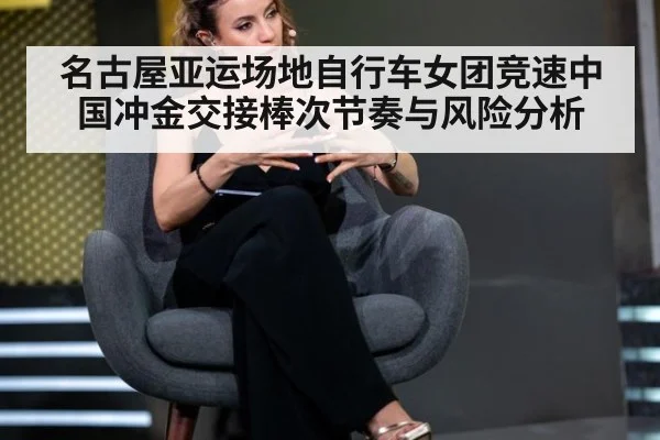 名古屋亚运场地自行车女团竞速中国冲金交接棒次节奏与风险分析